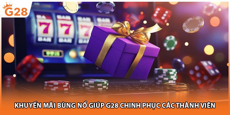 Khuyến mãi bùng nổ giúp G28 chinh phục các thành viên
